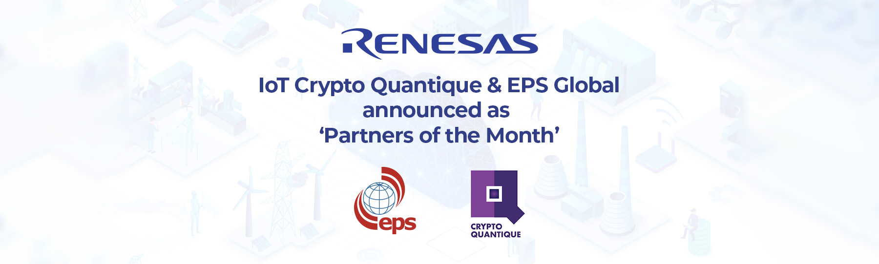 Renesas announces IoT Crypto Quantique and EPS Global as ‘Partners of the Month’