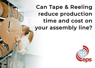 Reduce production time and cost by utilizing Tape & Reel