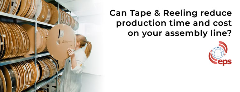Can Tape & Reeling reduce production time and cost on your assembly line?
