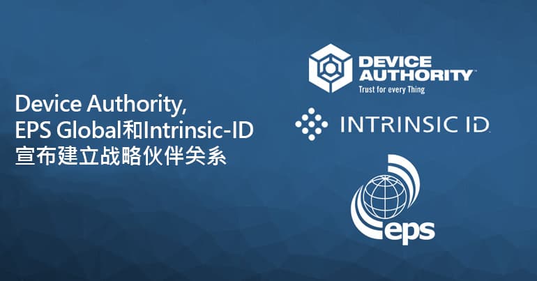 Device Authority、EPS Global和Intrinsic-ID宣布建立战略伙伴关系